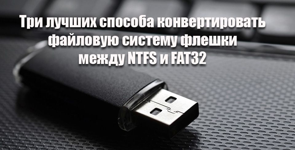 Три кращих способу конвертувати файлову систему флешки між NTFS і FAT32